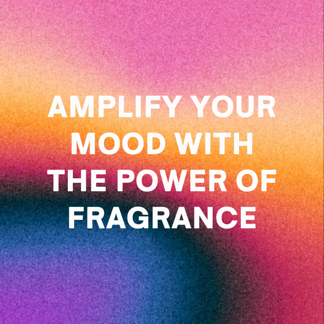 Amplify Your MOOD with the Power of Fragrance